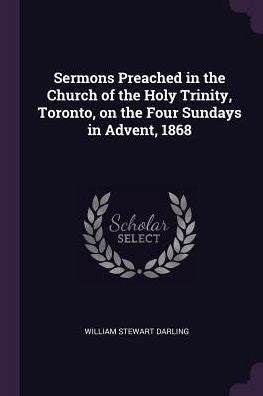 Sermons Preached In The Church Of The Holy Trinity, Toronto, On The Four Sundays In Advent, 1868