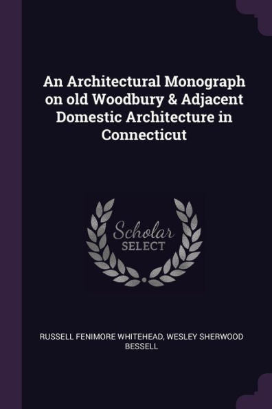 An Architectural Monograph On Old Woodbury & Adjacent Domestic Architecture In Connecticut