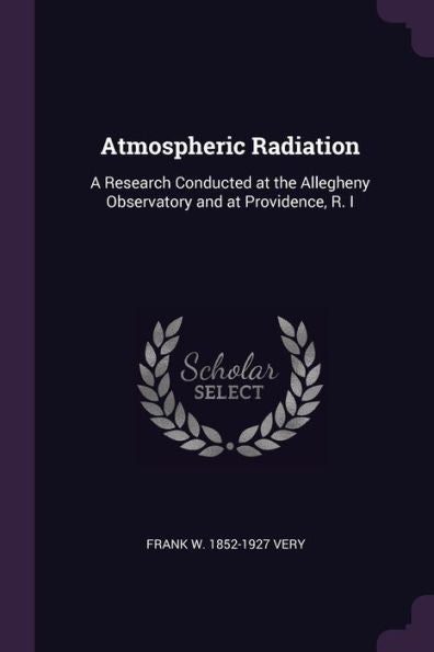 Atmospheric Radiation: A Research Conducted At The Allegheny Observatory And At Providence, R. I