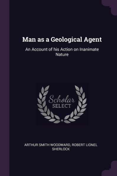 Man As A Geological Agent: An Account Of His Action On Inanimate Nature