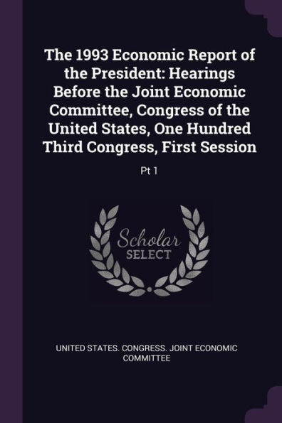 The 1993 Economic Report Of The President: Hearings Before The Joint Economic Committee, Congress Of The United States, One Hundred Third Congress, First Session: Pt 1