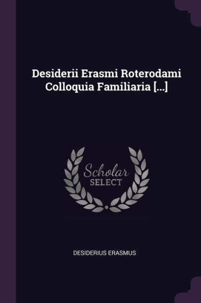 Desiderii Erasmi Roterodami Colloquia Familiaria [...]
