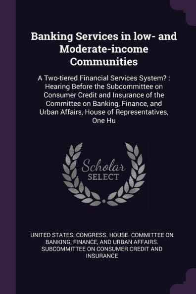 Banking Services In Low- And Moderate-Income Communities: A Two-Tiered Financial Services System?: Hearing Before The Subcommittee On Consumer Credit ... Affairs, House Of Representatives, One Hu