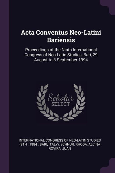 Acta Conventus Neo-Latini Bariensis: Proceedings Of The Ninth International Congress Of Neo-Latin Studies, Bari, 29 August To 3 September 1994