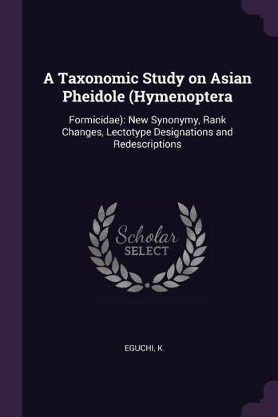 A Taxonomic Study On Asian Pheidole (Hymenoptera: Formicidae): New Synonymy, Rank Changes, Lectotype Designations And Redescriptions