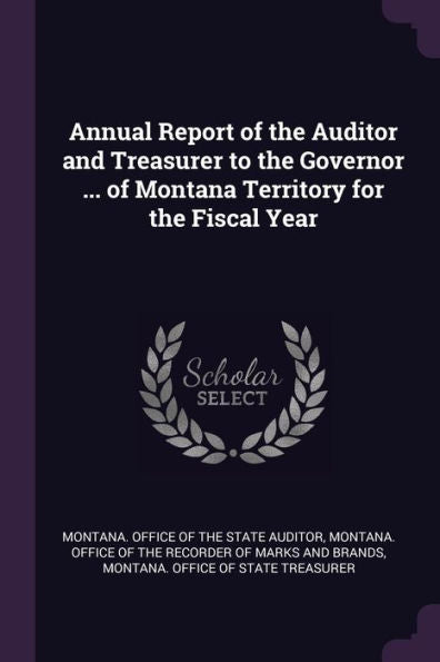 Annual Report Of The Auditor And Treasurer To The Governor ... Of Montana Territory For The Fiscal Year