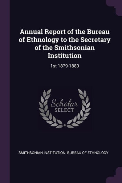 Annual Report Of The Bureau Of Ethnology To The Secretary Of The Smithsonian Institution: 1St 1879-1880