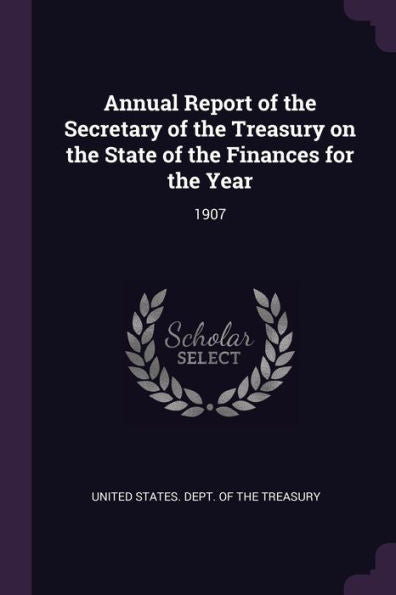 Annual Report Of The Secretary Of The Treasury On The State Of The Finances For The Year: 1907