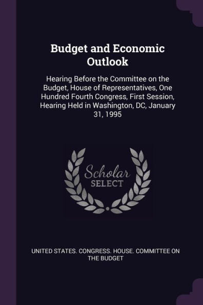 Budget And Economic Outlook: Hearing Before The Committee On The Budget, House Of Representatives, One Hundred Fourth Congress, First Session, Hearing Held In Washington, Dc, January 31, 1995