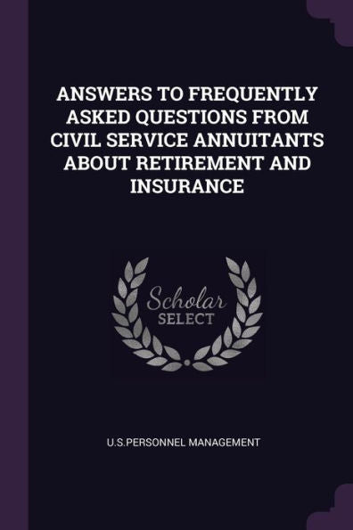 Answers To Frequently Asked Questions From Civil Service Annuitants About Retirement And Insurance