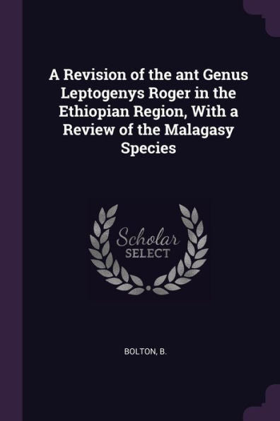 A Revision Of The Ant Genus Leptogenys Roger In The Ethiopian Region, With A Review Of The Malagasy Species