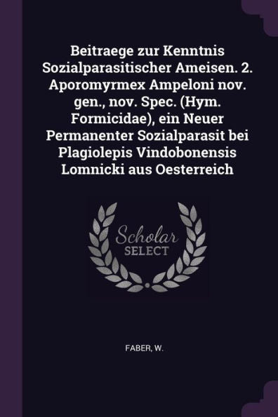 Beitraege Zur Kenntnis Sozialparasitischer Ameisen. 2. Aporomyrmex Ampeloni Nov. Gen., Nov. Spec. (Hym. Formicidae), Ein Neuer Permanenter ... Vindobonensis Lomnicki Aus Oesterreich