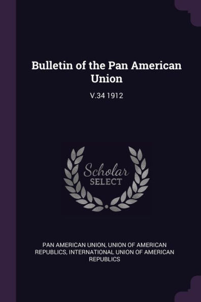 Bulletin Of The Pan American Union: V.34 1912
