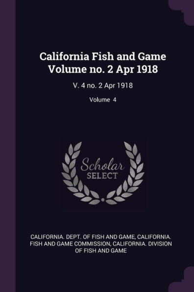 California Fish And Game Volume No. 2 Apr 1918: V. 4 No. 2 Apr 1918; Volume 4