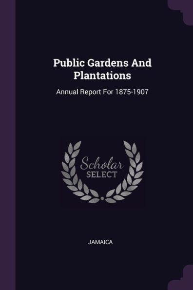 Public Gardens And Plantations: Annual Report For 1875-1907