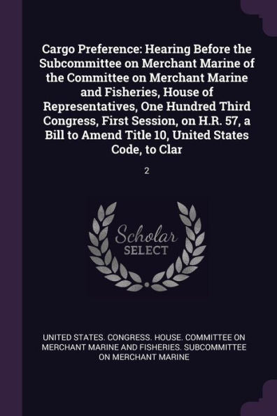 Cargo Preference: Hearing Before The Subcommittee On Merchant Marine Of The Committee On Merchant Marine And Fisheries, House Of Representatives, One ... Title 10, United States Code, To Clar: 2