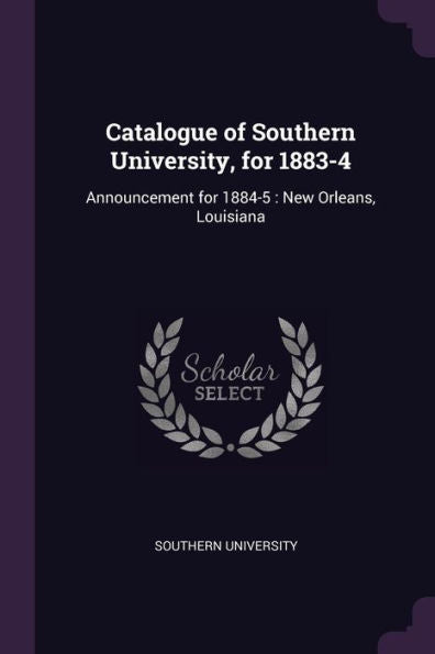 Catalogue Of Southern University, For 1883-4: Announcement For 1884-5: New Orleans, Louisiana