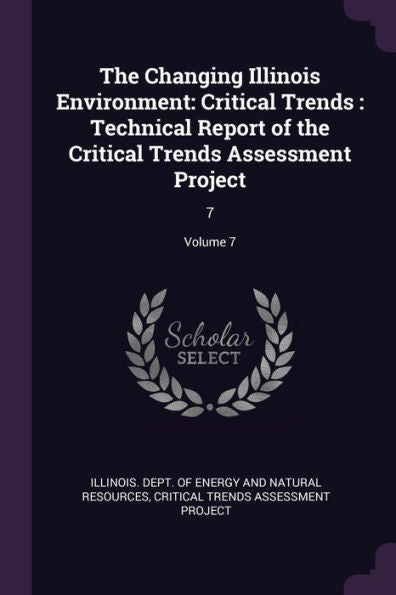The Changing Illinois Environment: Critical Trends: Technical Report Of The Critical Trends Assessment Project: 7; Volume 7