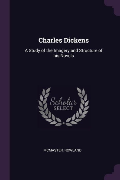 Charles Dickens: A Study Of The Imagery And Structure Of His Novels
