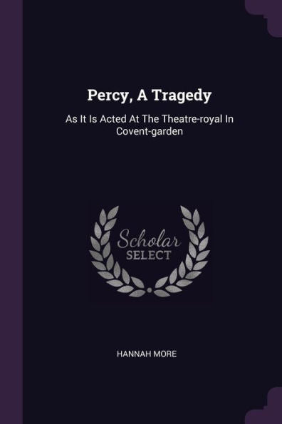 Percy, A Tragedy: As It Is Acted At The Theatre-Royal In Covent-Garden