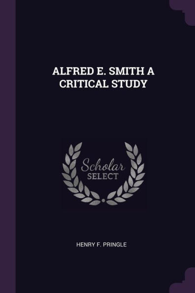 Alfred E. Smith A Critical Study