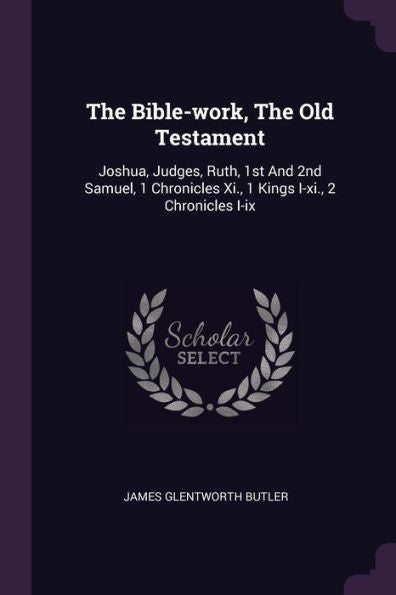 The Bible-Work, The Old Testament: Joshua, Judges, Ruth, 1St And 2Nd Samuel, 1 Chronicles Xi., 1 Kings I-Xi., 2 Chronicles I-Ix
