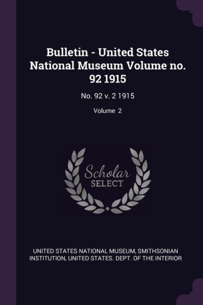 Bulletin - United States National Museum Volume No. 92 1915: No. 92 V. 2 1915; Volume 2