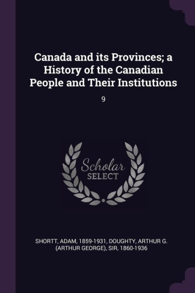 Canada And Its Provinces; A History Of The Canadian People And Their Institutions: 9