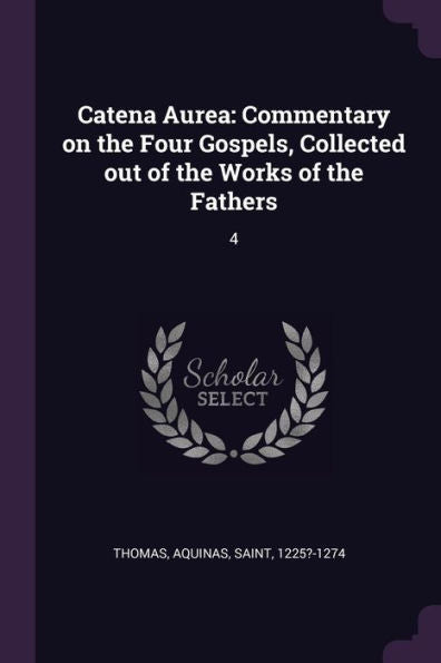 Catena Aurea: Commentary On The Four Gospels, Collected Out Of The Works Of The Fathers: 4