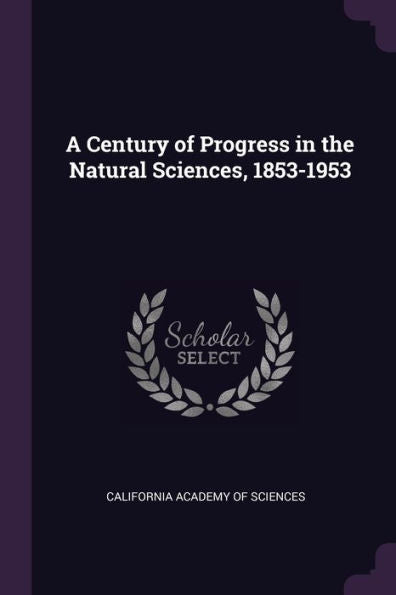 A Century Of Progress In The Natural Sciences, 1853-1953