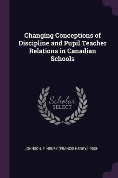 Changing Conceptions Of Discipline And Pupil Teacher Relations In Canadian Schools