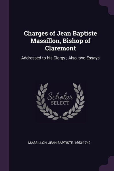 Charges Of Jean Baptiste Massillon, Bishop Of Claremont: Addressed To His Clergy; Also, Two Essays