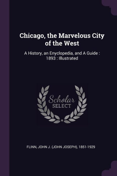 Chicago, The Marvelous City Of The West: A History, An Enyclopedia, And A Guide: 1893: Illustrated