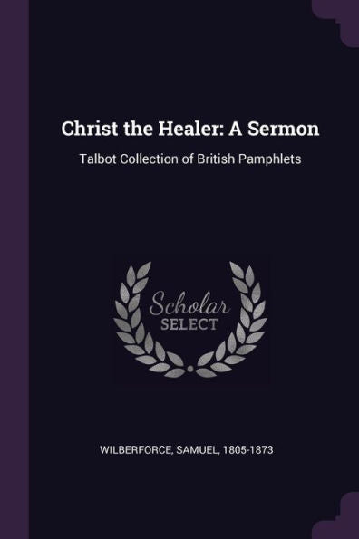 Christ The Healer: A Sermon: Talbot Collection Of British Pamphlets
