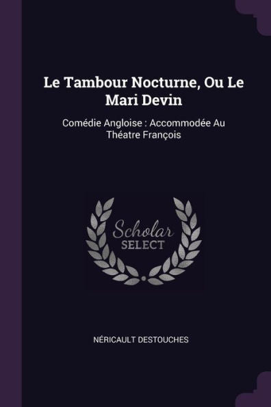 Le Tambour Nocturne, Ou Le Mari Devin: Comédie Angloise: Accommod? Au Th?Tre François