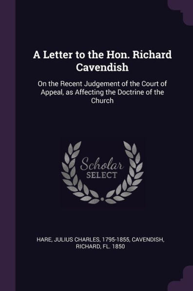 A Letter To The Hon. Richard Cavendish: On The Recent Judgement Of The Court Of Appeal, As Affecting The Doctrine Of The Church