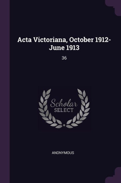Acta Victoriana, October 1912-June 1913: 36