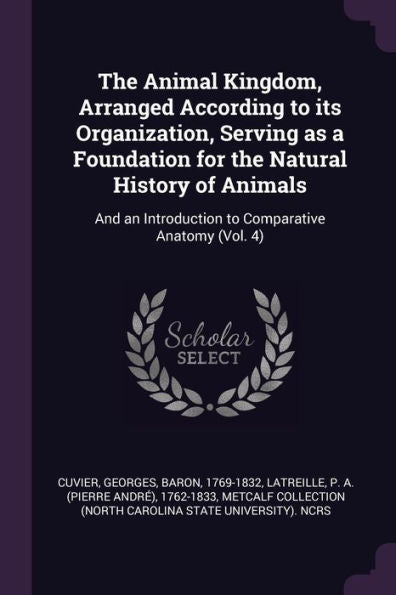 The Animal Kingdom, Arranged According To Its Organization, Serving As A Foundation For The Natural History Of Animals: And An Introduction To Comparative Anatomy (Vol. 4)