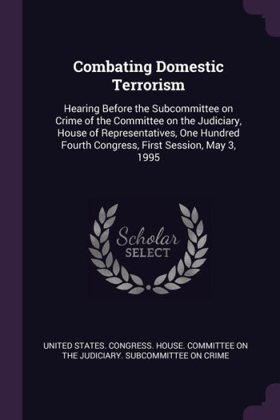 Combating Domestic Terrorism: Hearing Before The Subcommittee On Crime Of The Committee On The Judiciary, House Of Representatives, One Hundred Fourth Congress, First Session, May 3, 1995