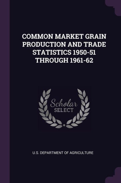 Common Market Grain Production And Trade Statistics 1950-51 Through 1961-62