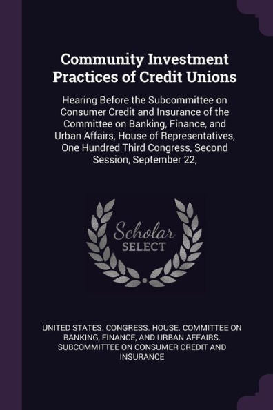 Community Investment Practices Of Credit Unions: Hearing Before The Subcommittee On Consumer Credit And Insurance Of The Committee On Banking, ... Third Congress, Second Session, September 22,