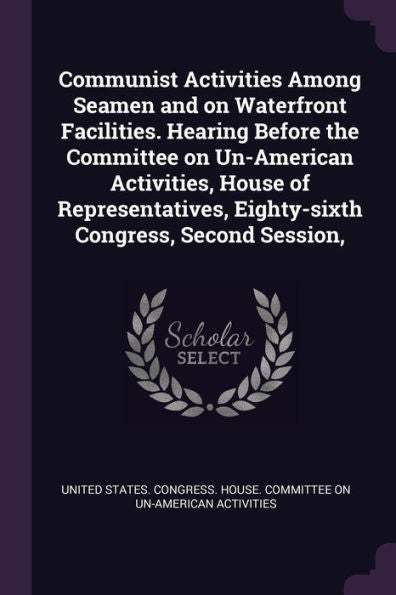 Communist Activities Among Seamen And On Waterfront Facilities. Hearing Before The Committee On Un-American Activities, House Of Representatives, Eighty-Sixth Congress, Second Session,