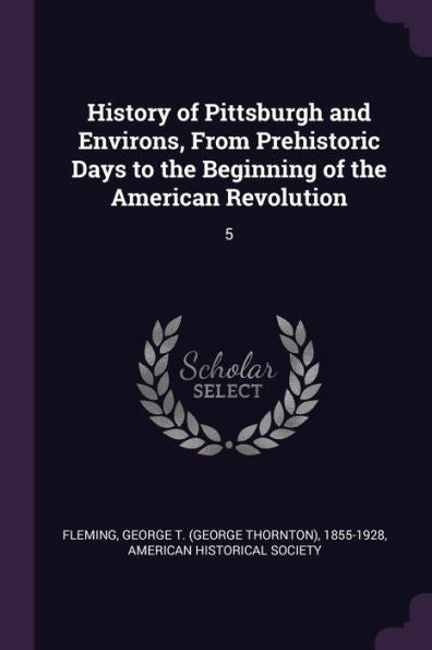 History Of Pittsburgh And Environs, From Prehistoric Days To The Beginning Of The American Revolution: 5