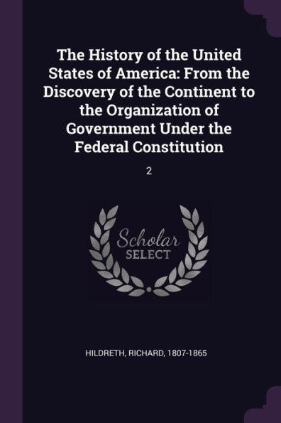 The History Of The United States Of America: From The Discovery Of The Continent To The Organization Of Government Under The Federal Constitution: 2