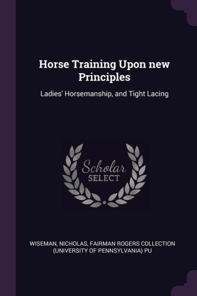 Horse Training Upon New Principles: Ladies' Horsemanship, And Tight Lacing