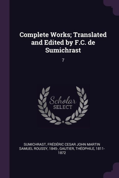 Complete Works; Translated And Edited By F.C. De Sumichrast: 7