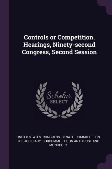 Controls Or Competition. Hearings, Ninety-Second Congress, Second Session