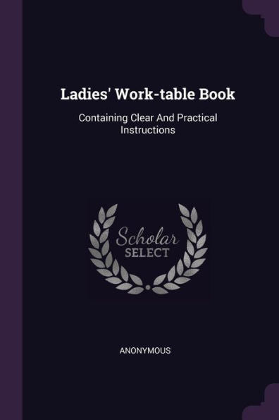 Ladies' Work-Table Book: Containing Clear And Practical Instructions