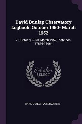 David Dunlap Observatory Logbook, October 1950- March 1952: 21, October 1950- March 1952, Plate Nos. 17816-18964
