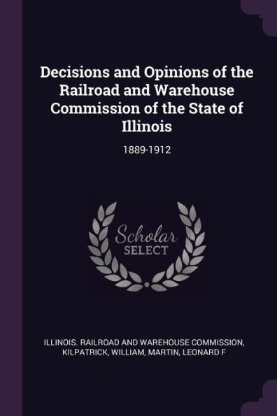 Decisions And Opinions Of The Railroad And Warehouse Commission Of The State Of Illinois: 1889-1912
